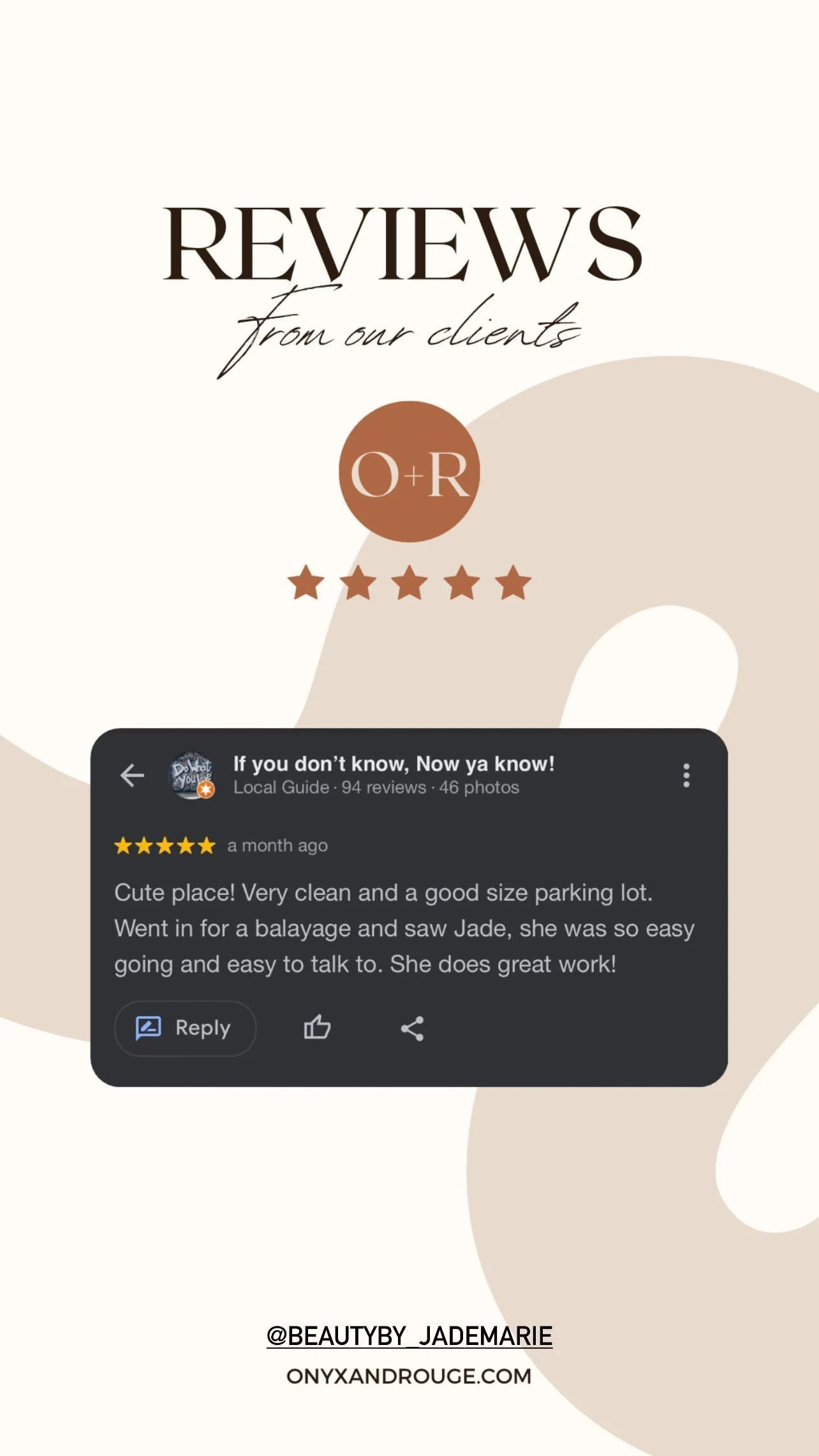 A graphic featuring customer reviews for a beauty or skincare business. The top part displays the word "REVIEWS" with a subtitle "From our clients," and a circle with the initials "O+R" above a five-star rating. Below, a screenshot of a five-star review from a customer praising the business for its cleanliness, friendly staff, and good service, with the reviewer mentioning Jade. The bottom provides social media handle "@BEAUTYBY_JADEMARIE" and the website "ONYXANDROUGE.COM."
