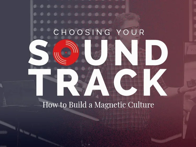 Choosing Your Soundtrack: How to Build a Magnetic Culture
