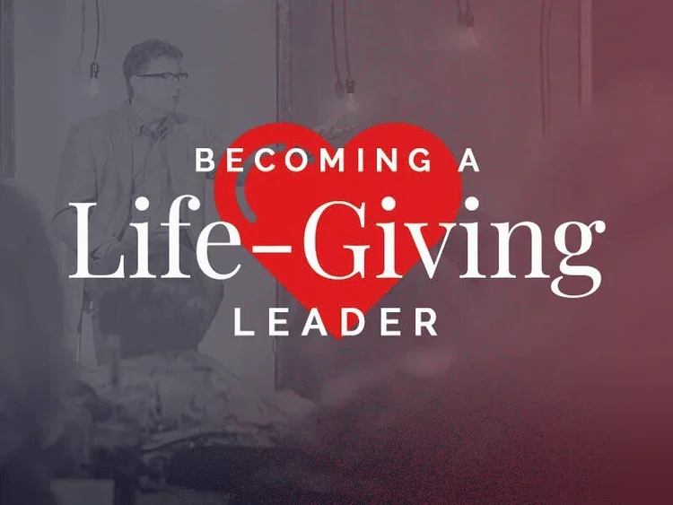 Becoming a Life-Giving Leader