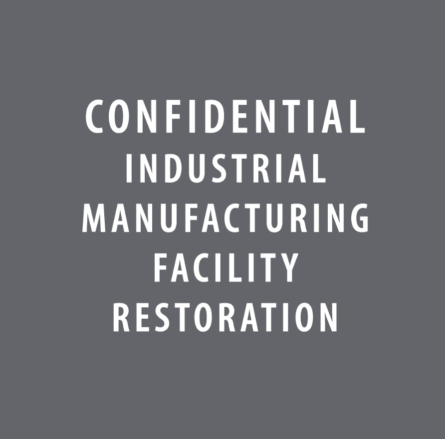 CONFIDENTIAL INDUSTRIAL MANUFACTURING FACILITY RESTORATION