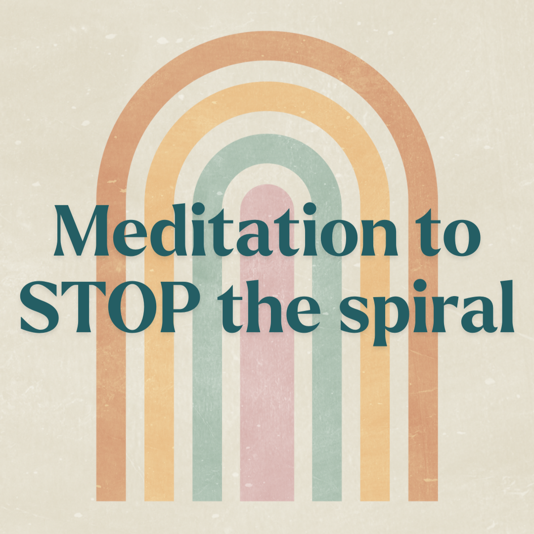 Meditation to STOP the Spiral