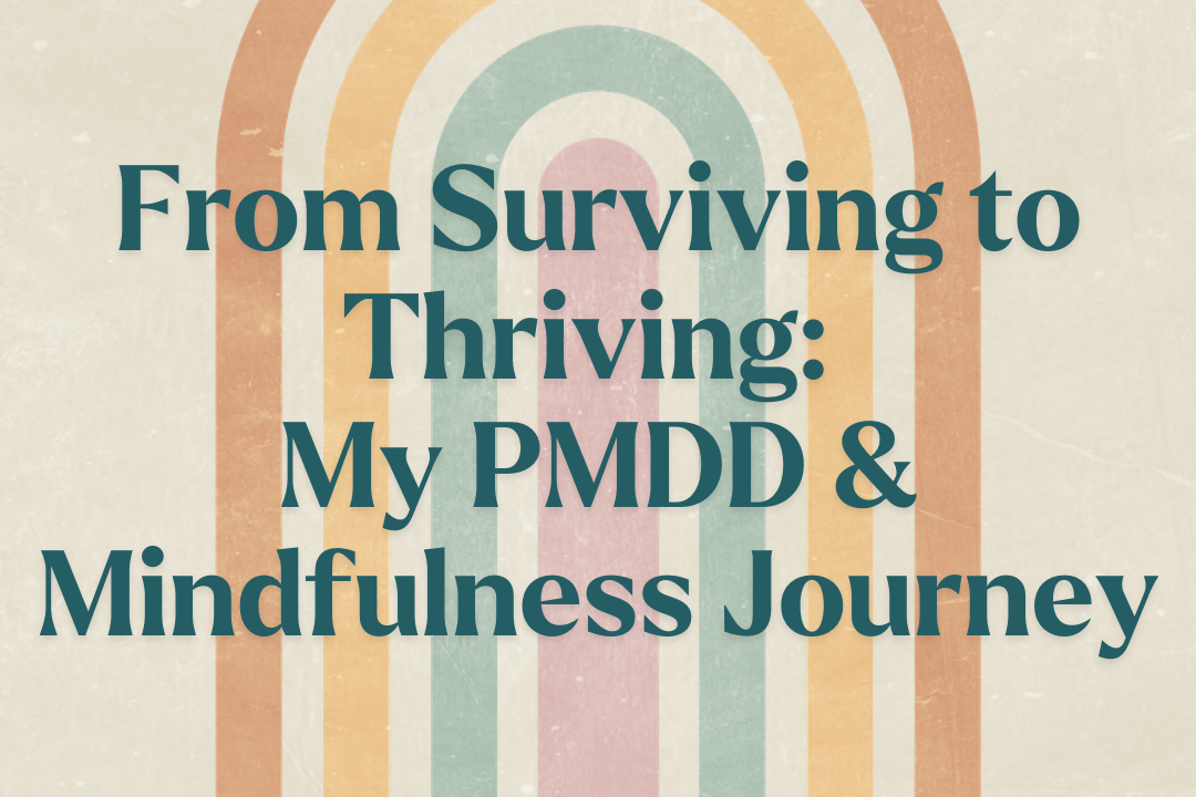 From Surviving to Thriving: My PMDD and Mindfulness Journey