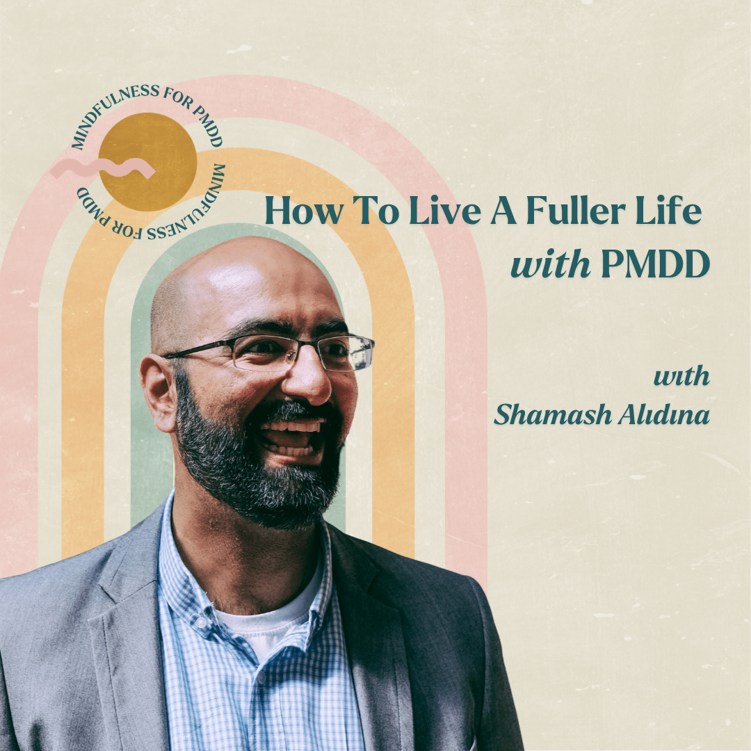 How to Live a Fuller Life with PMDD with Shamash Alidina