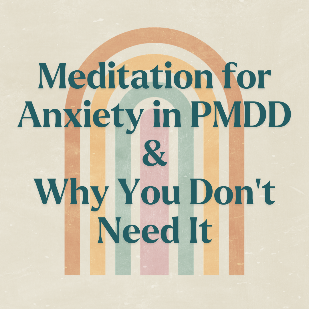 Meditation for Anxiety in PMDD...&amp; Why You Don't Need It!