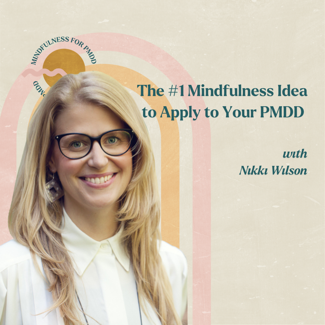 The #1 Mindfulness Idea to Apply to Your PMDD with Nikki Wilson