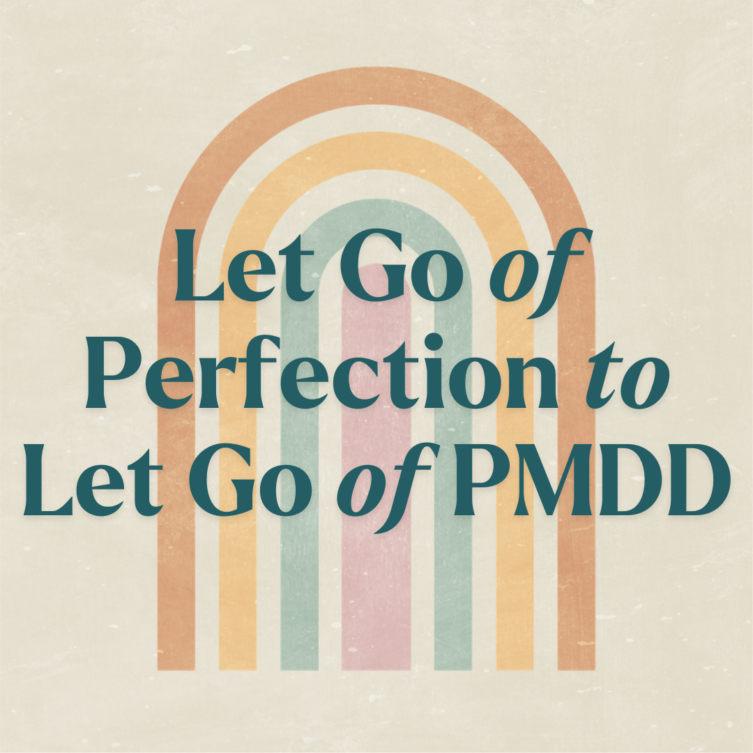 Let Go of Perfection to Let Go of PMDD