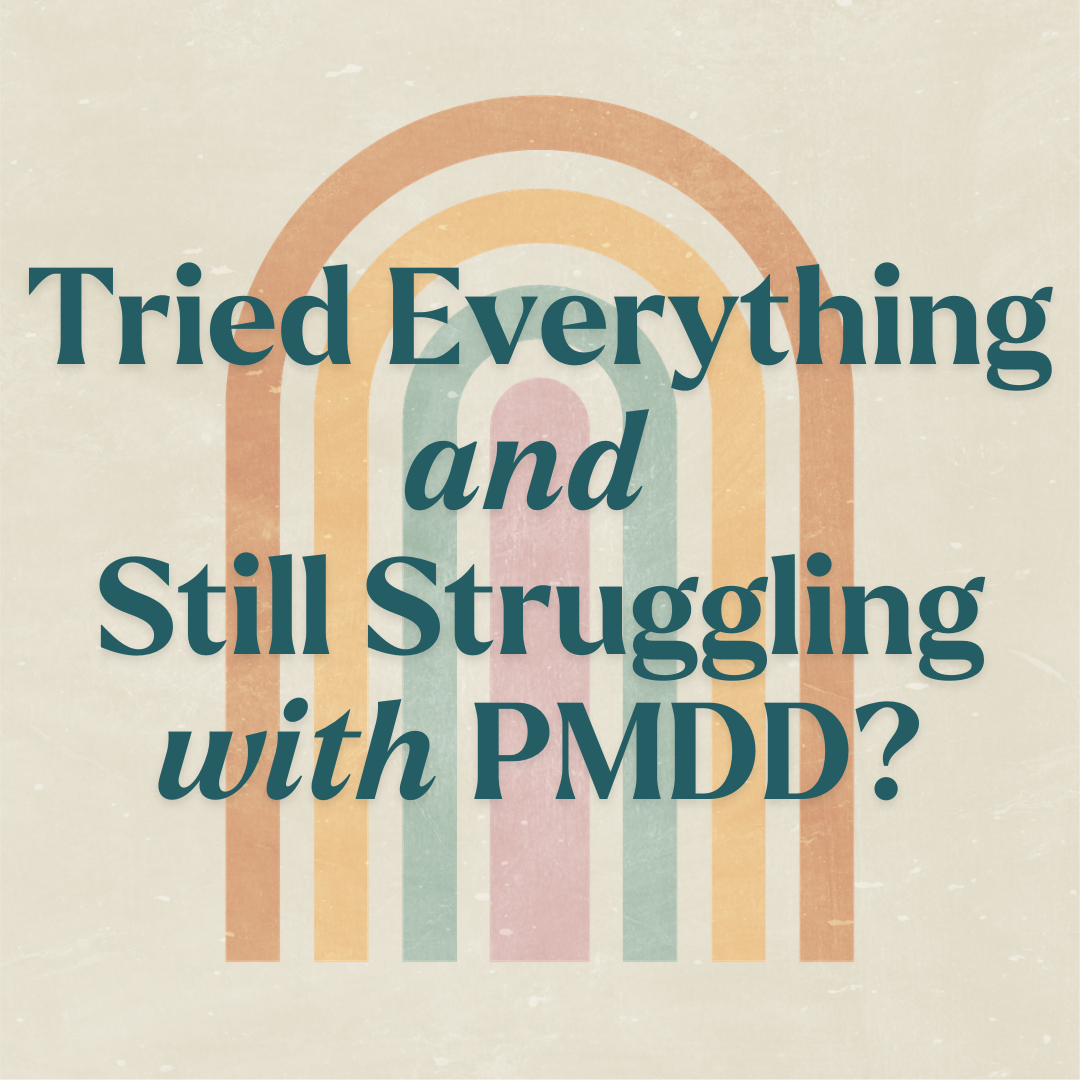Tried Everything and Still Struggling with PMDD?