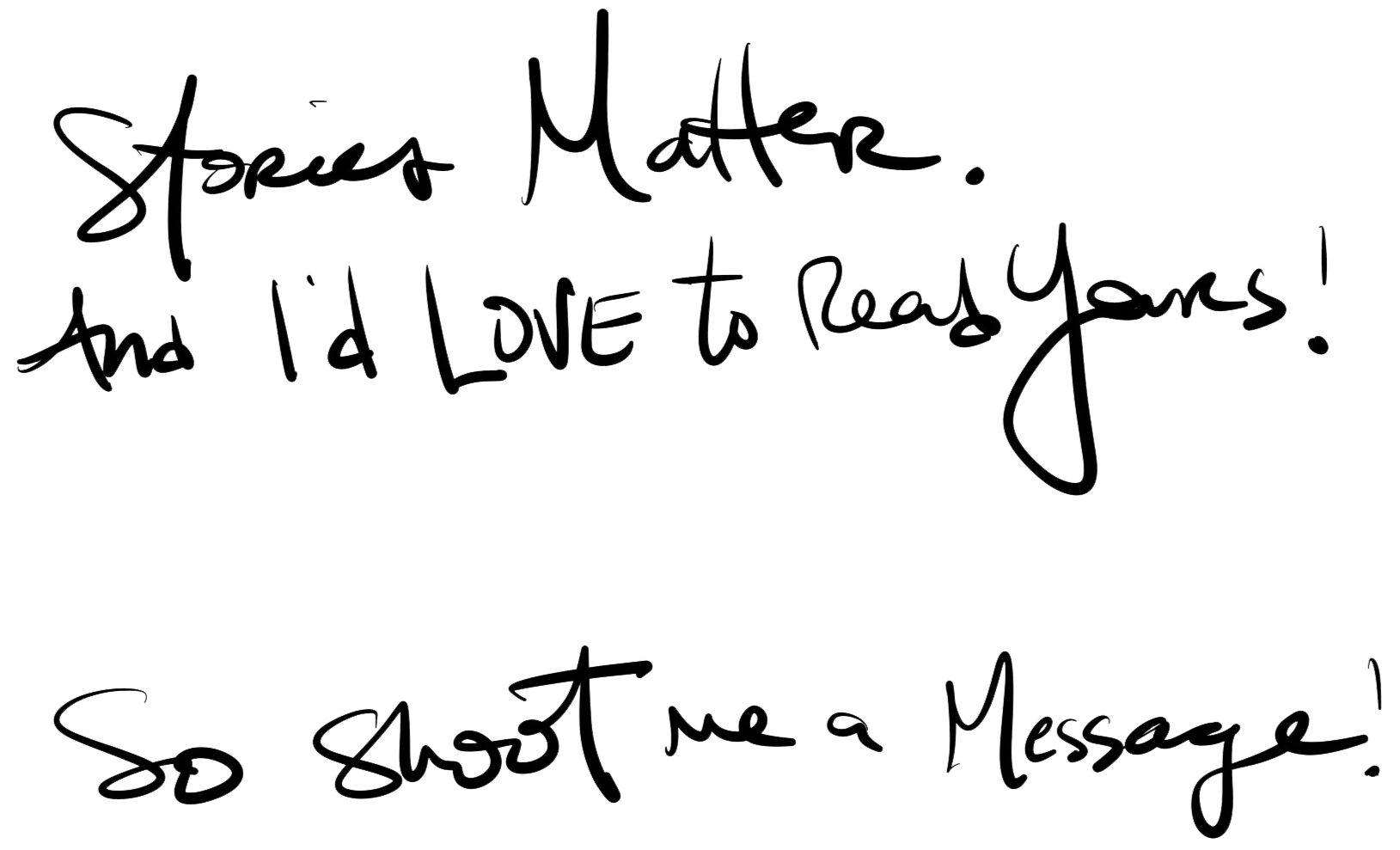 Stories matter. And I'd love to read yours! So shoot me a message!
