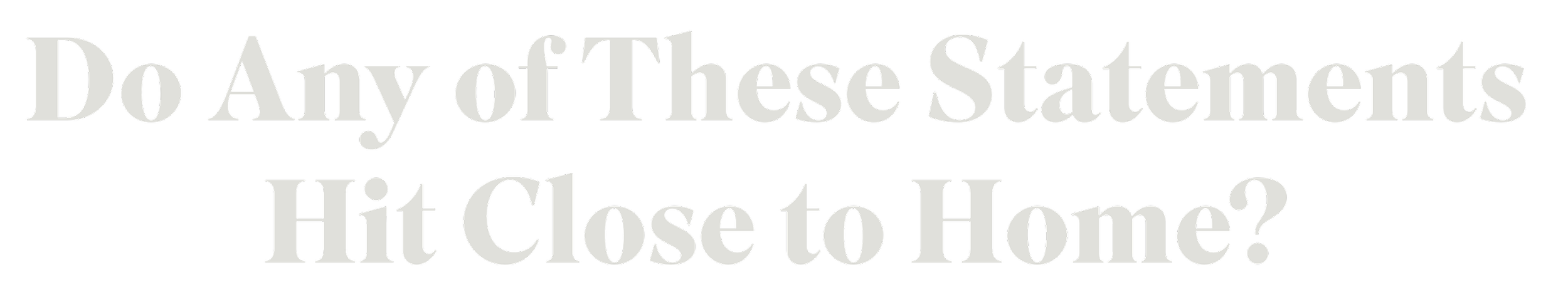 Text graphic asks, 'Do Any of These Statements Hit Close to Home?' with a black background and large, gray text.