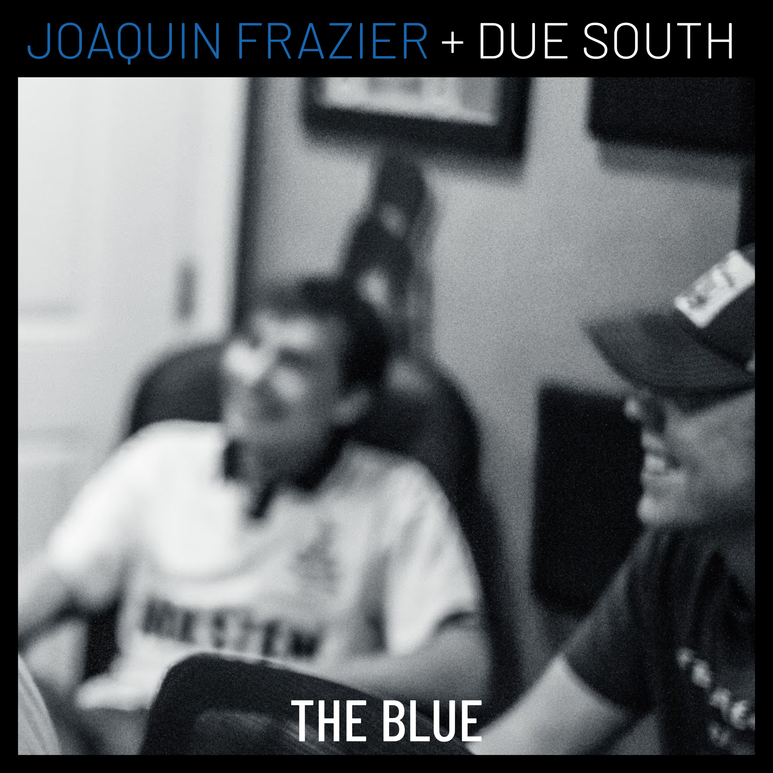 Black and white photo of two young men sitting in a room, one wearing a white t-shirt and glasses, the other wearing a dark shirt and a cap, with the text 'JOAQUIN FRAZIER + DUE SOUTH' at the top and 'THE BLUE' at the bottom.