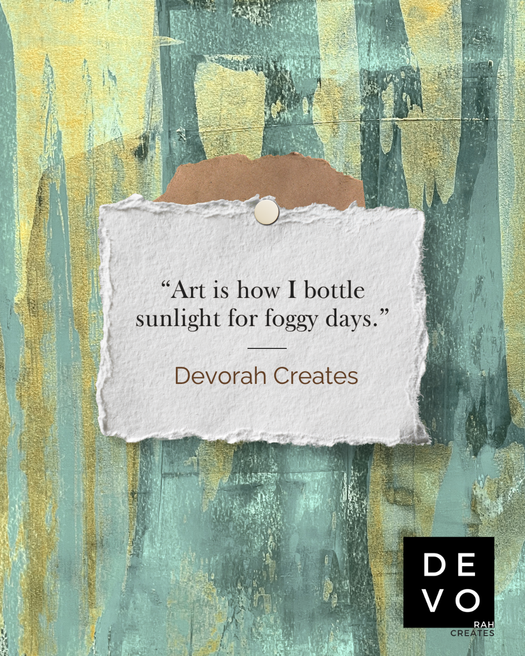 A textured, printed quote on torn paper pinned with a thumbtack against a painted wooden background. The quote reads, "Art is how I bottle sunlight for foggy days." by Devorah Creates, with a logo reading "DEVO RAH CREATES" in the bottom right corner.
