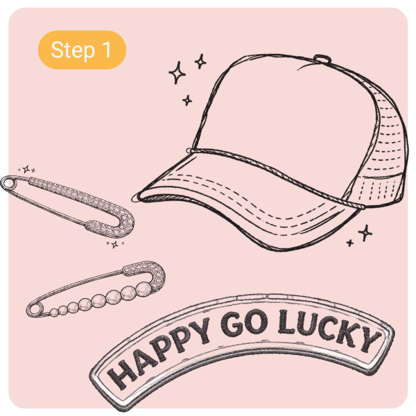 Illustration of a baseball cap, a safety pin, a beaded pin, and a fabric patch with the words "HAPPY GO LUCKY" on a pink background, labeled as Step 1.