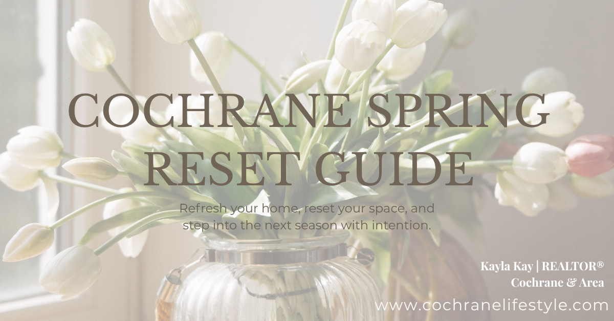 Spring Reset in Cochrane: Why This Season Feels Like a Turning Point at Home