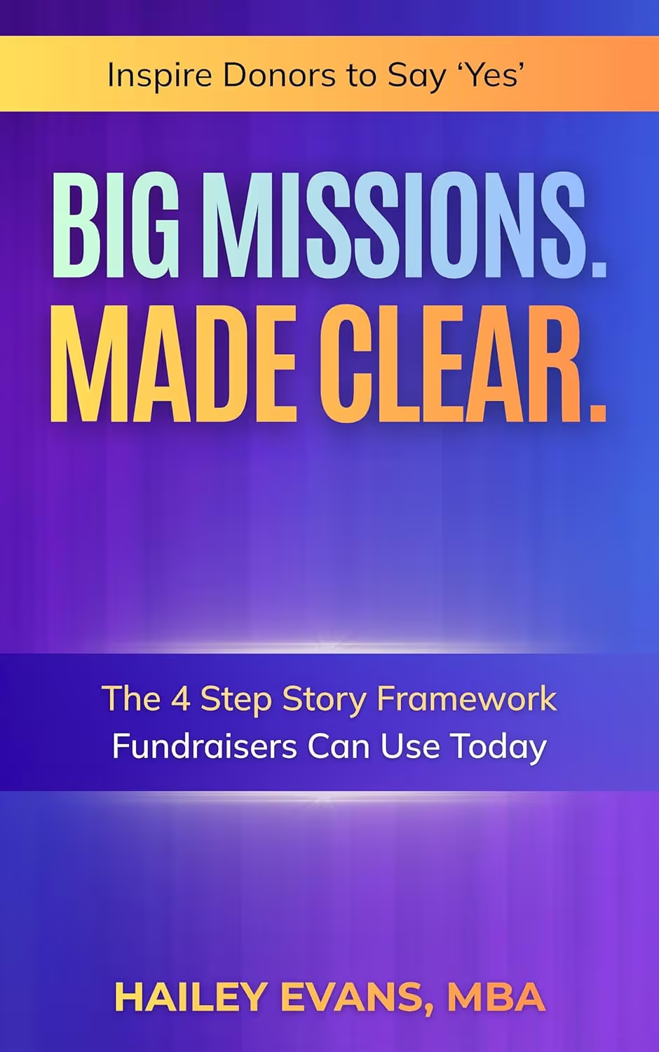 Book cover titled 'Big Missions. Made Clear.' with subtitle 'The 4 Step Story Framework Fundraisers Can Use Today' by Hailey Evans, MBA, featuring a purple and yellow color scheme.