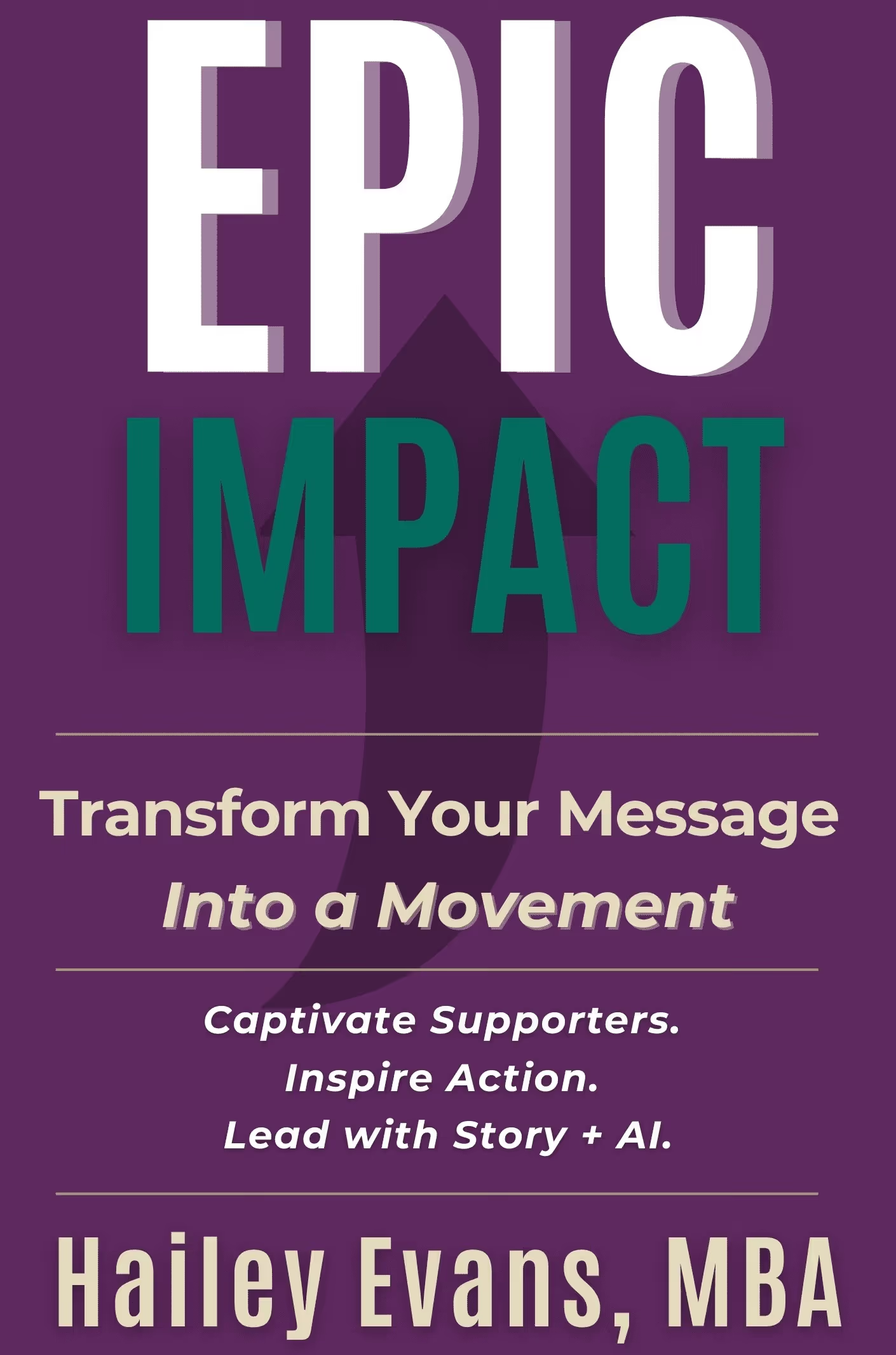 Book cover titled 'Epic Impact: Transform Your Message Into a Movement' by Hailey Evans, MBA. The cover has a purple background with an upward arrow and text about captivating supporters, inspiring action, and leading with story and AI.