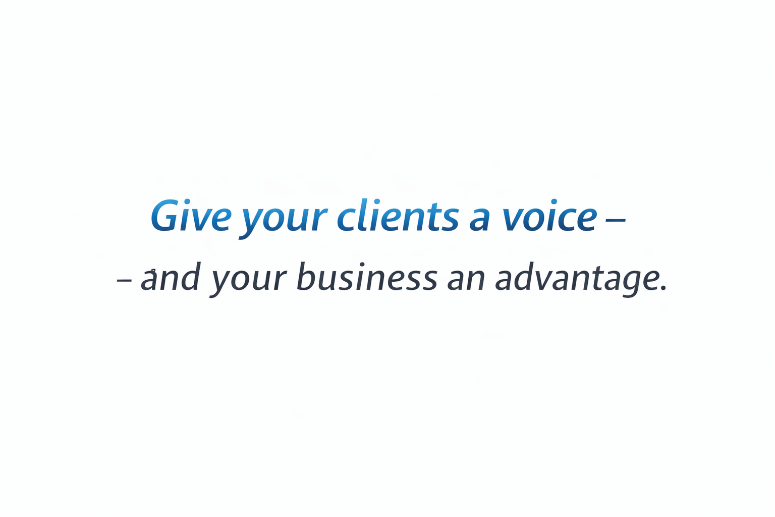'Give your clients a voice - and your business an advantage'