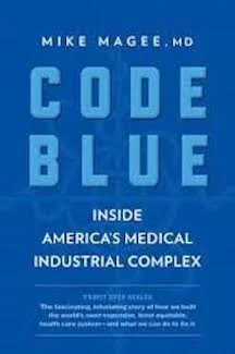 Code Blue: Inside America’s Medical Industrial Complex by Mike Magee.