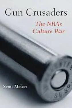 Gun Crusaders: The NRA’s Culture War by Scott Melzer.
