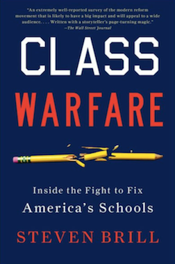 Class Warfare: Inside the Fight to Fix America’s Schools by Steven Brill.