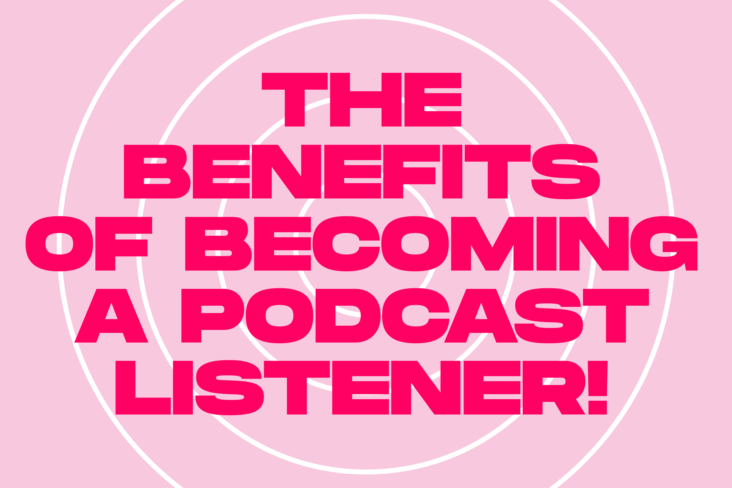 THE BENEFITS OF BECOMING A PODCAST LISTENER!