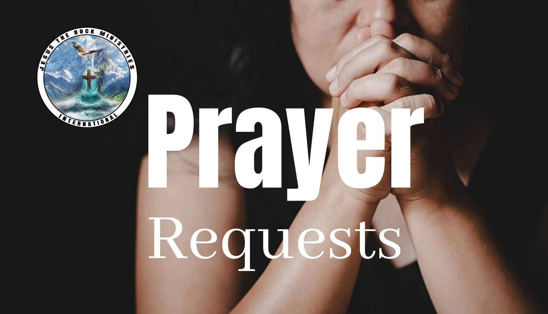 A person praying with hands clasped and eyes closed, with the words 'Prayer Requests' overlaid on the image, and a logo of Jesus the Rock Ministries International in the top left corner.