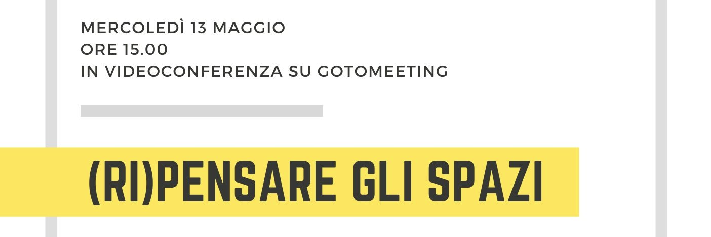 Evento in videoconferenza: “(RI)PENSARE GLI SPAZI” | 13 maggio 2020