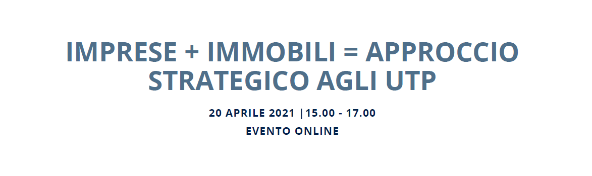 IMPRESE + IMMOBILI = APPROCCIO STRATEGICO AGLI UTP | 20 aprile 2021