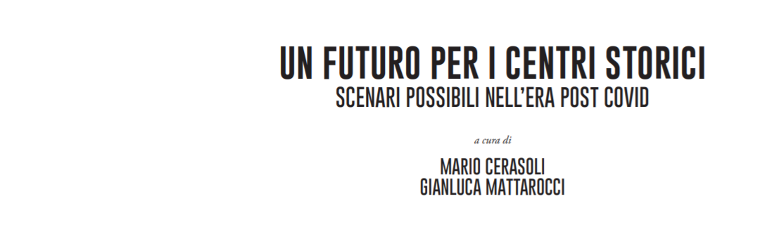 Contributo di Antonio Campagnoli nel volume “Un futuro per i centri storici. Scenari possibili nell’era post-covid” a cura di Mario Cerasoli e Gianluca Mattarocci