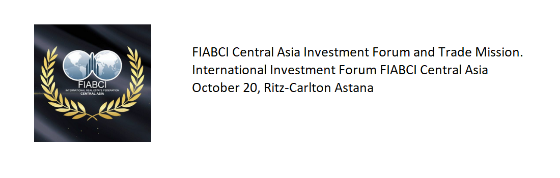 FIABCI Central Asia Investment Forum and Trade Mission. International Investment Forum FIABCI Central Asia – October 20, Ritz-Carlton Astana