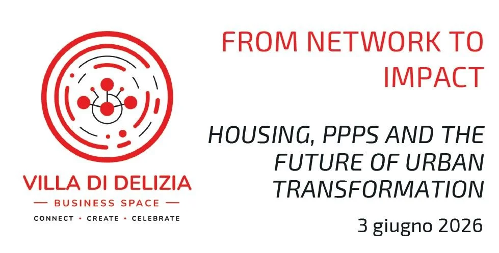 “FROM NETWORK TO IMPACT. Housing, PPPs and the Future of Urban Transformation” | 3 giugno 2026 - Villa di Delizia Business Space, Milano.