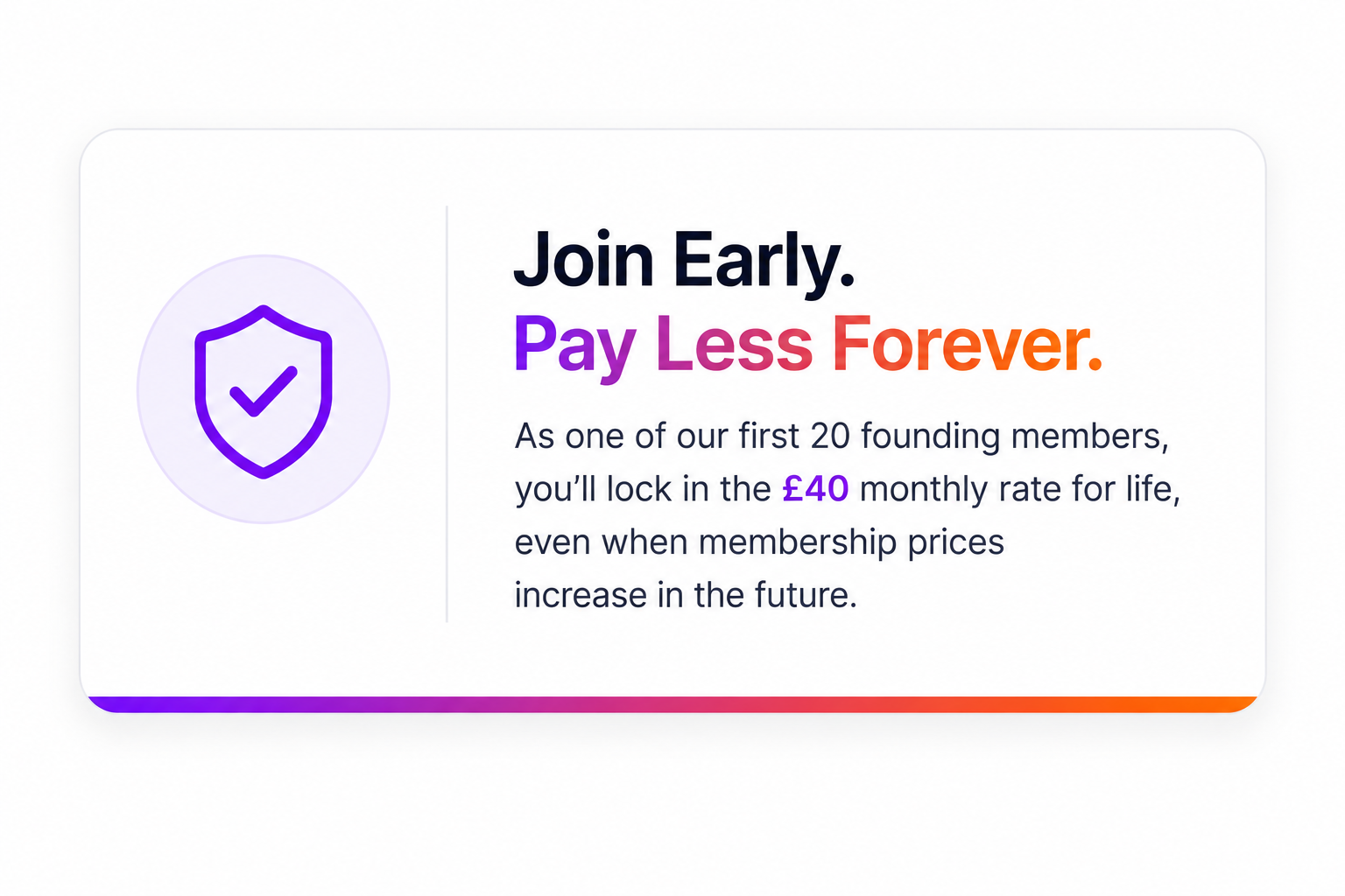 An advertisement promoting early membership registration with a purple shield icon and the text 'Join Early. Pay Less Forever.' It details locking in a £40 monthly rate for the first 20 founding members, with future price increases.