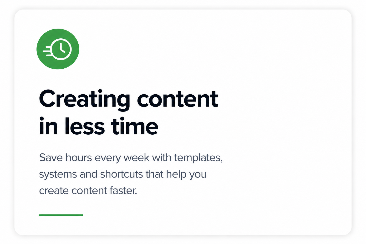 A digital interface featuring a green clock icon and bold black text that reads 'Creating content in less time,' followed by smaller text that says 'Save hours every week with templates, systems and shortcuts that help you create content faster.'