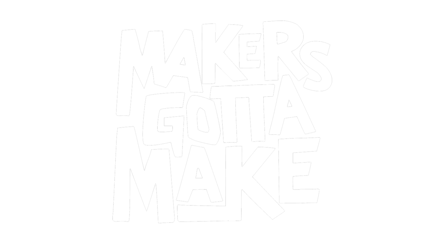 Makers Gotta Make