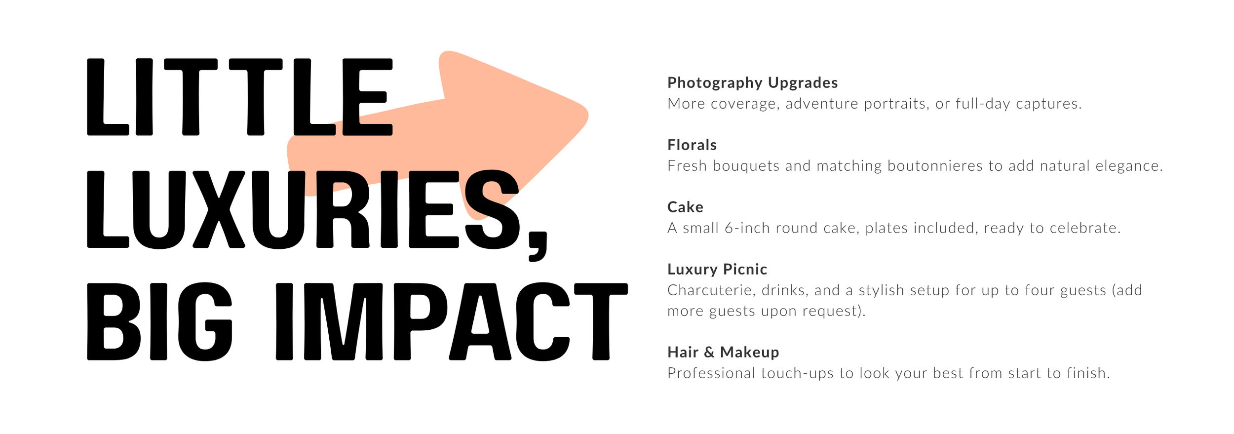 Advertisement for luxury event services with bold black text reading 'LITTLE LUXURIES, BIG IMPACT' and light peach arrow pointing to a list of services including photography upgrades, florals, cake, luxury picnic, and hair & makeup.