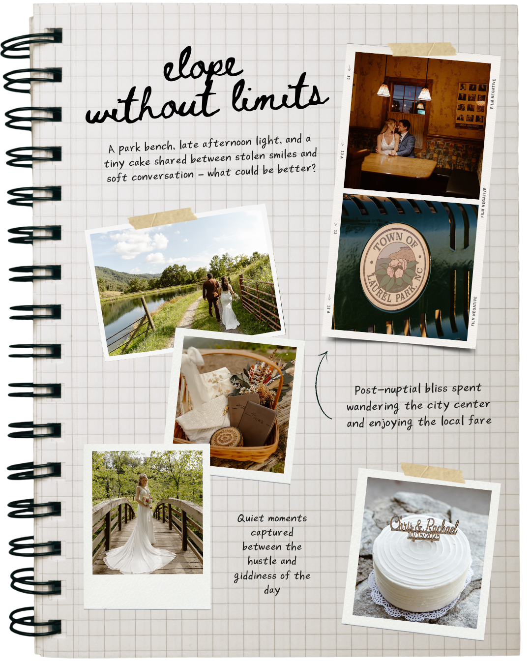 A scrapbook page with handwritten text and multiple photographs. The main text reads "elope without limits" and a subtext describes a scenic day with a park bench, a candle shared between smiles, and soft conversation. Additional photographs show a couple walking along a river, a wedding cake with a topper that reads "Chris & Rachael," a basket with various items, a bride on a wooden bridge, a close-up of a town sign reading "Town of Laurel Park, NC," and a cozy indoor scene with a couple sitting at a table. Handwritten notes mention enjoying the city center and capturing quiet moments.