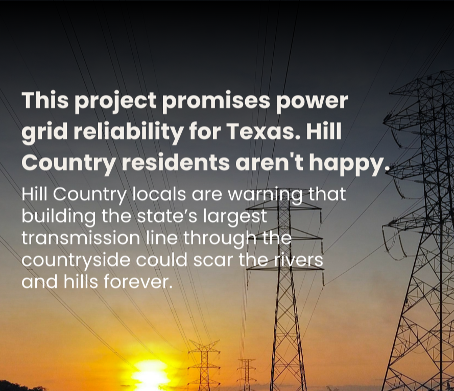 Hill Country locals warn the massive line cutting west from San Antonio could scar the countryside’s fragile rivers and hills forever.