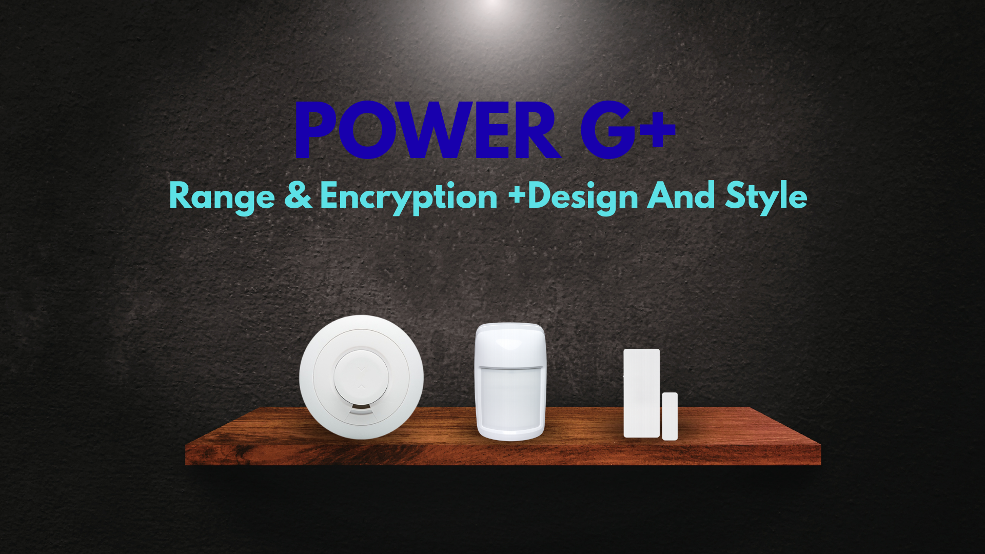 Text overlay reads "POWER G+ Range & Encryption +Design And Style". Below, a wooden shelf holds various white security devices including a round device, a cylindrical sensor, and rectangular blocks, set against a dark textured background.