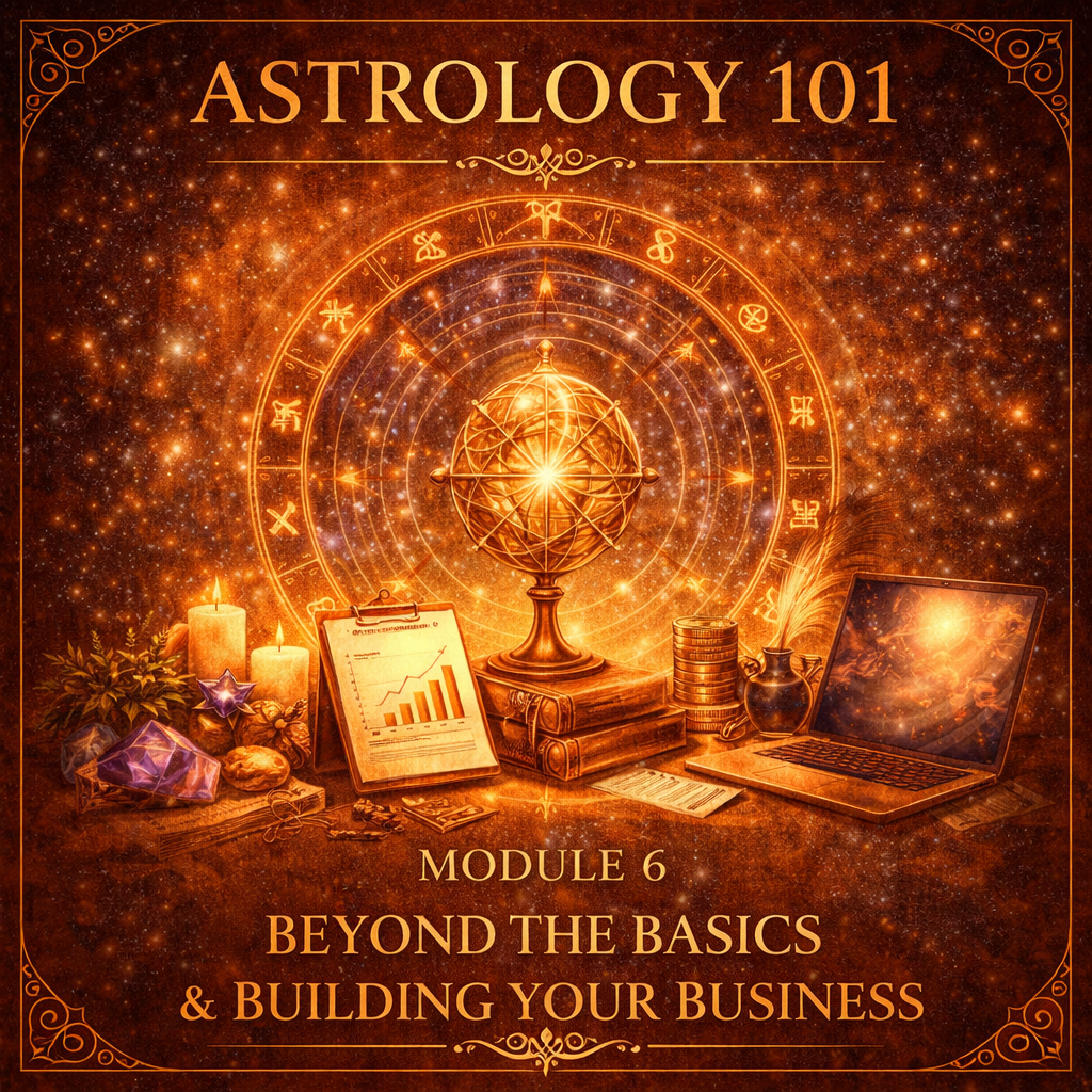 Astrology 101: Module 6 - Beyond the Basics & Building Your Business