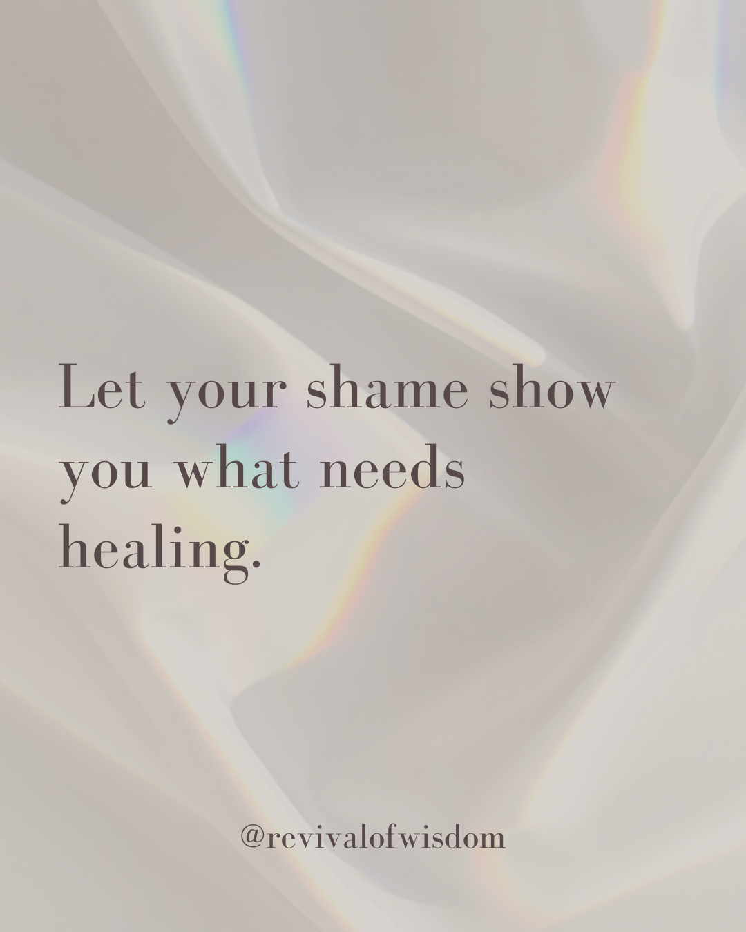 Inspirational quote on a soft, light-colored background with subtle rainbow light effects. The quote says, 'Let your shame show you what needs healing.' and is credited to @revivalofwisdom.