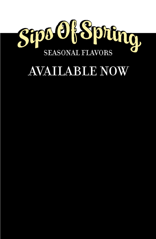 Advertisement for 'Sips of Spring' seasonal flavors, available now, on a black background with yellow and white text.