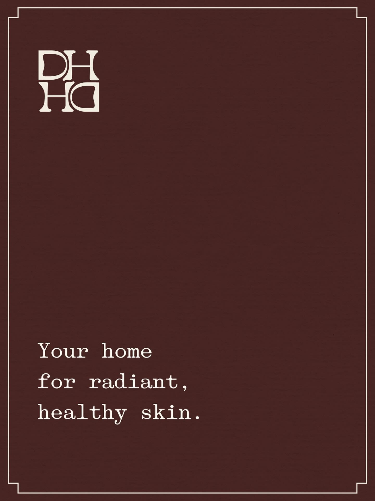 &ldquo;Your home for radiant, healthy skin&rdquo;. 

These words have been part of Derm Haus since the very beginning. We came up with them in the early days when we were trying to put into words what we were actually building here. And they still sa