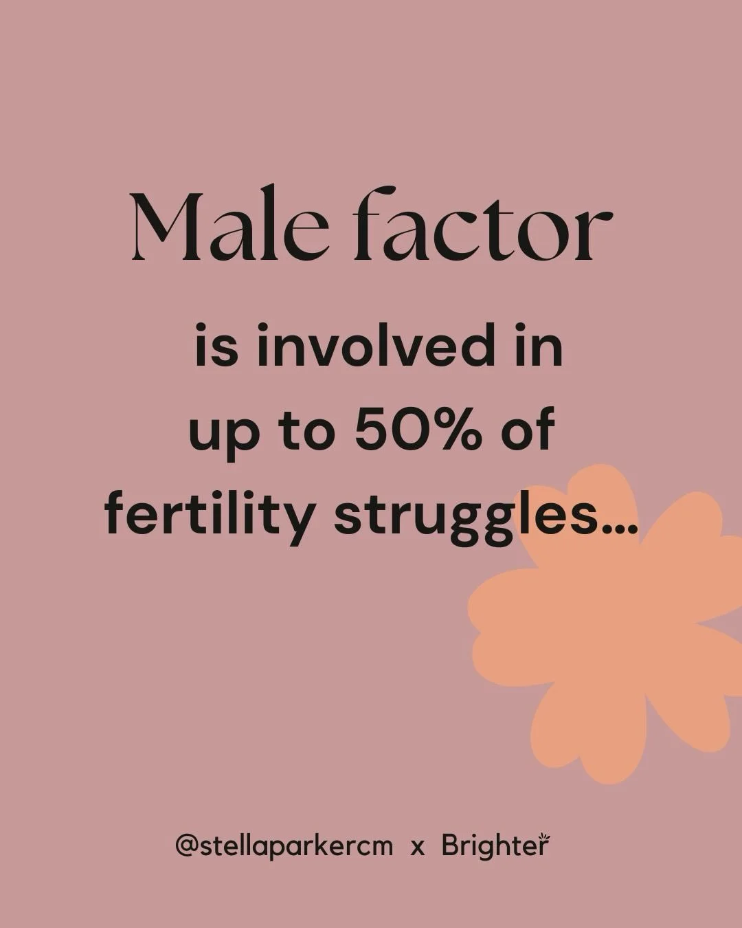 Yep, overall the male factor substantially contributes to about 50% of all cases of infertility. 

That&rsquo;s why ALL of our chats about fertility will include a look at your partner and their sperm. We&rsquo;ll look at: 
Motility.
Morphology.
Volu