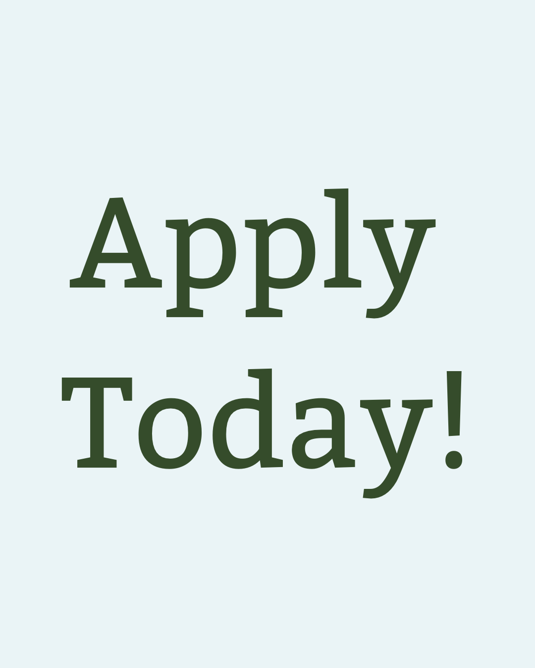 Text graphic with the message 'Apply Today!' in large dark green letters on a pale background.