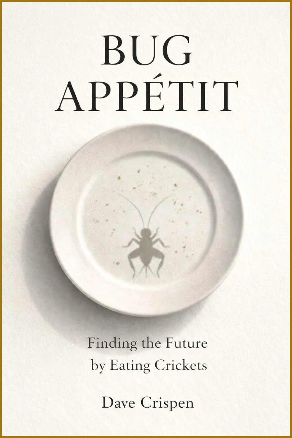 Book cover with the title "BUG APPÉTIT" and subtitle "Finding the Future by Eating Crickets" by Dave Crispen, featuring a plate with a cricket illustration and some crumbs.