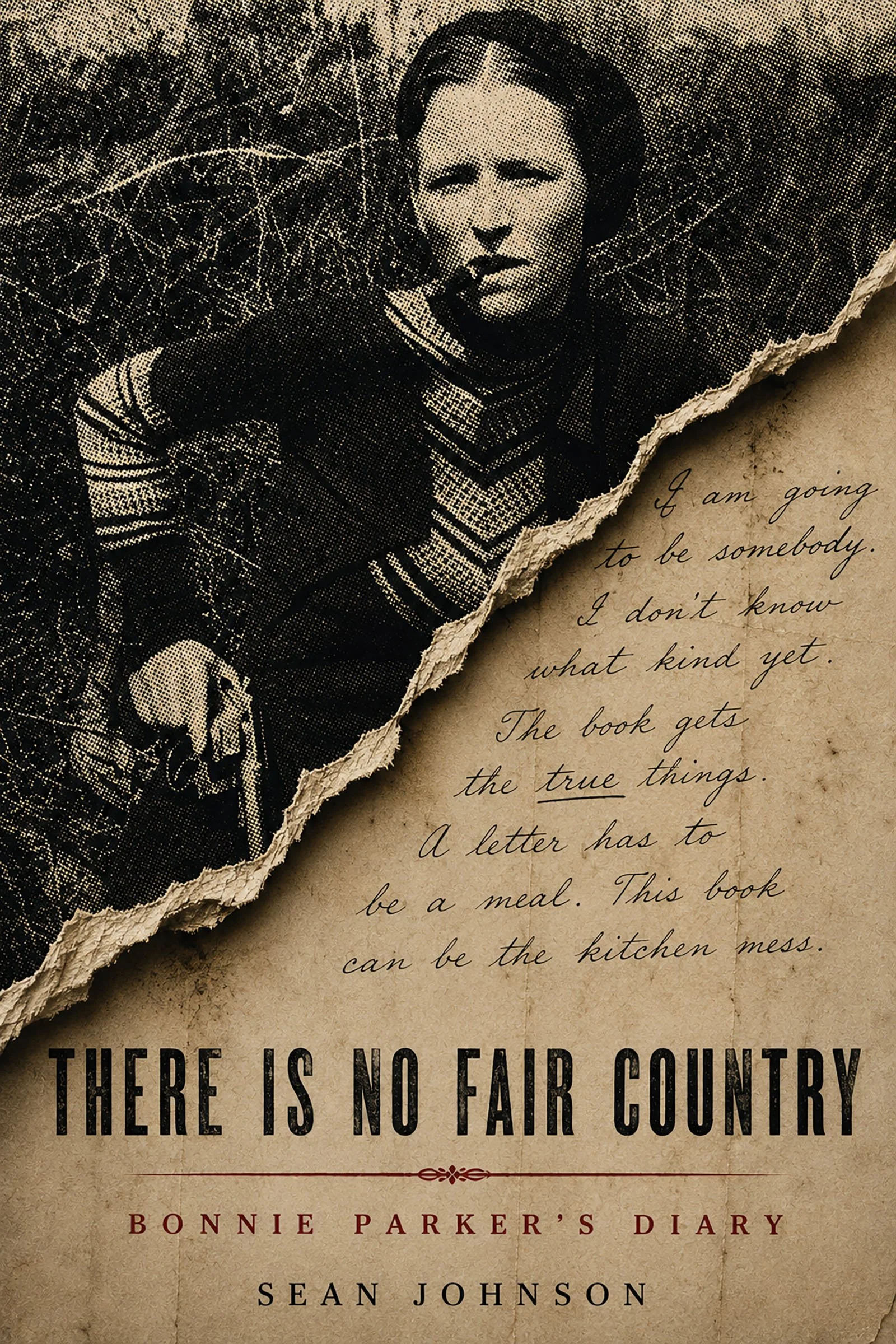 There Is No Fair Country: Bonnie Parker's Diary by Sean Johnson, a Bonnie and Clyde novel in diary form. Bottomlands Press.