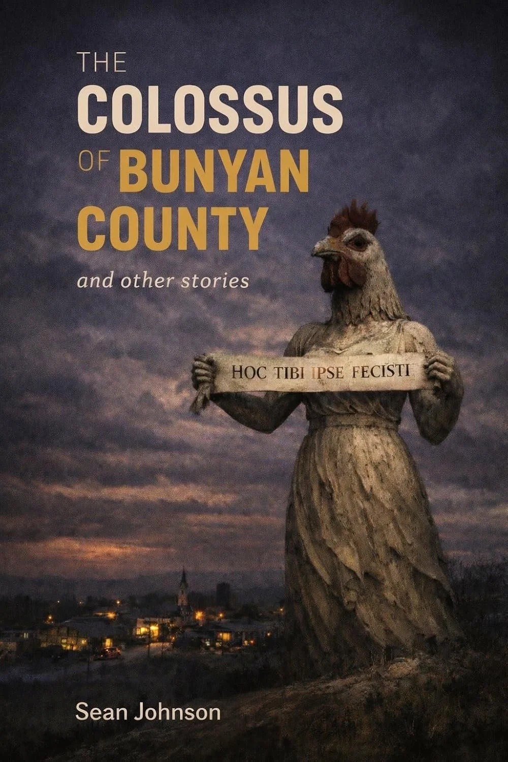 Book cover titled 'The Colossus of Bunyan County and other stories' by Sean Johnson featuring a large statue of a woman with a hen's head holding a sign with Latin text, against a landscape at dusk.