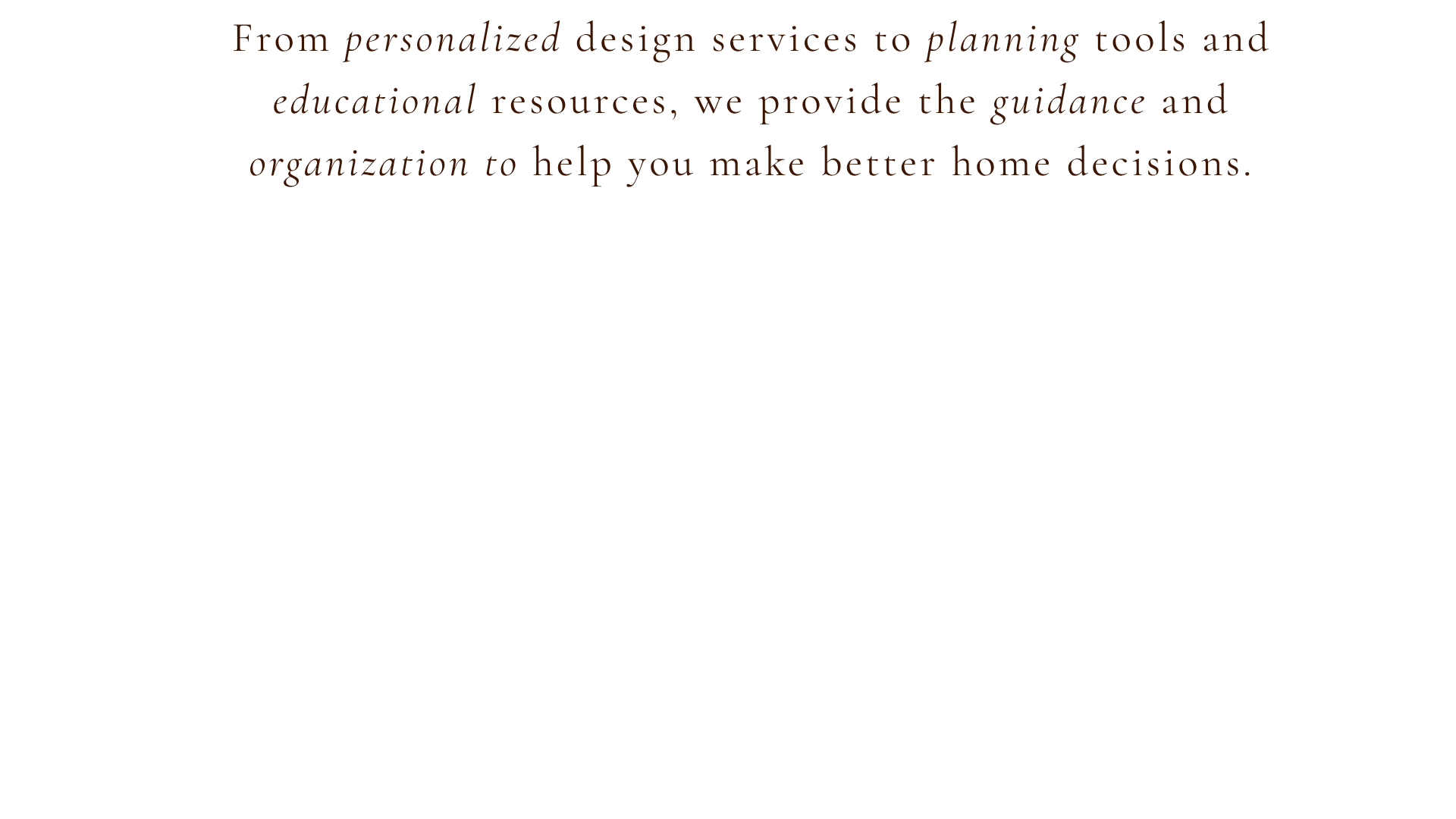 A company offers personalized design services, planning tools, and educational resources to assist with making better home decisions.