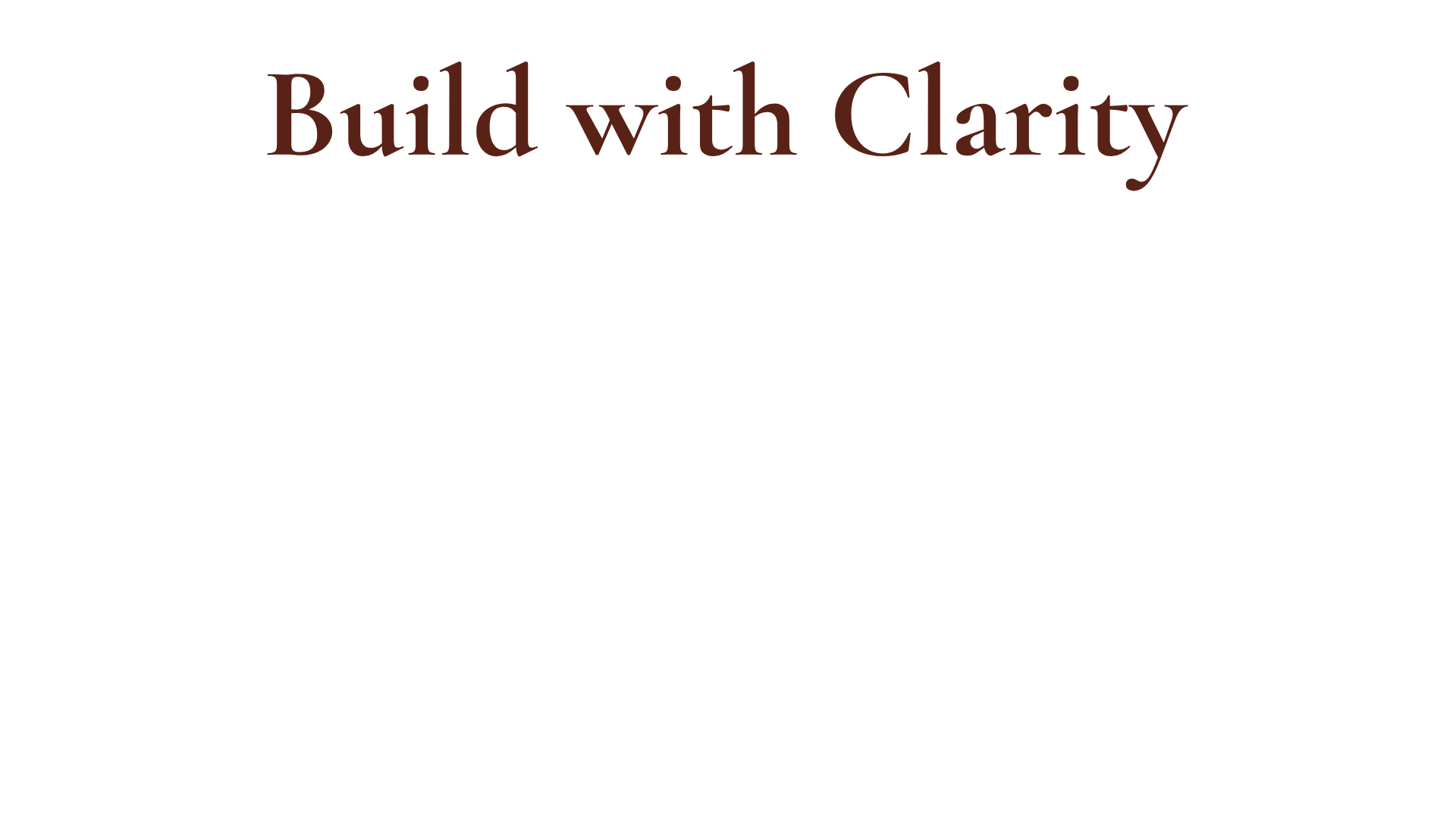 Text graphic with the phrase "Build with Clarity" in large brown font against a black background.
