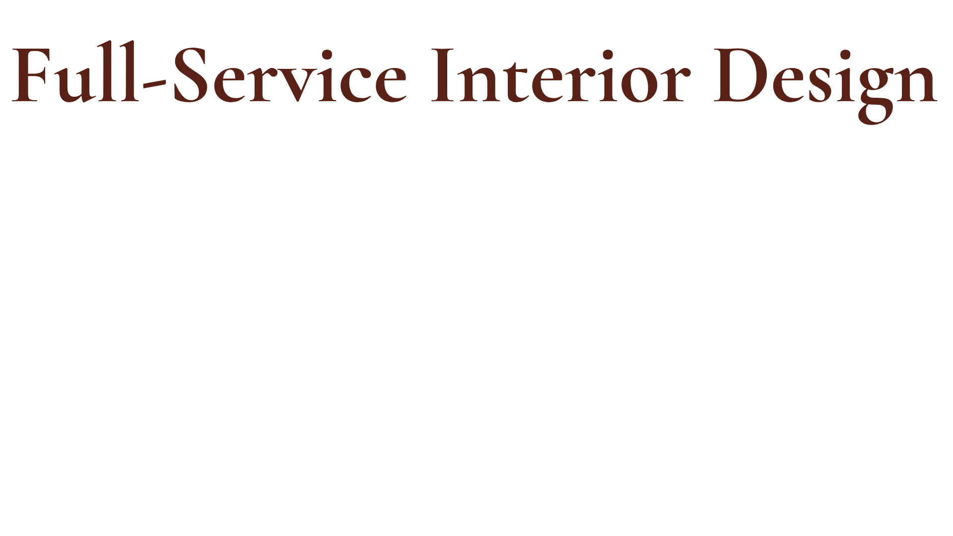 Text that reads 'Full-Service Interior Design' in large, brown, serif font on a black background.