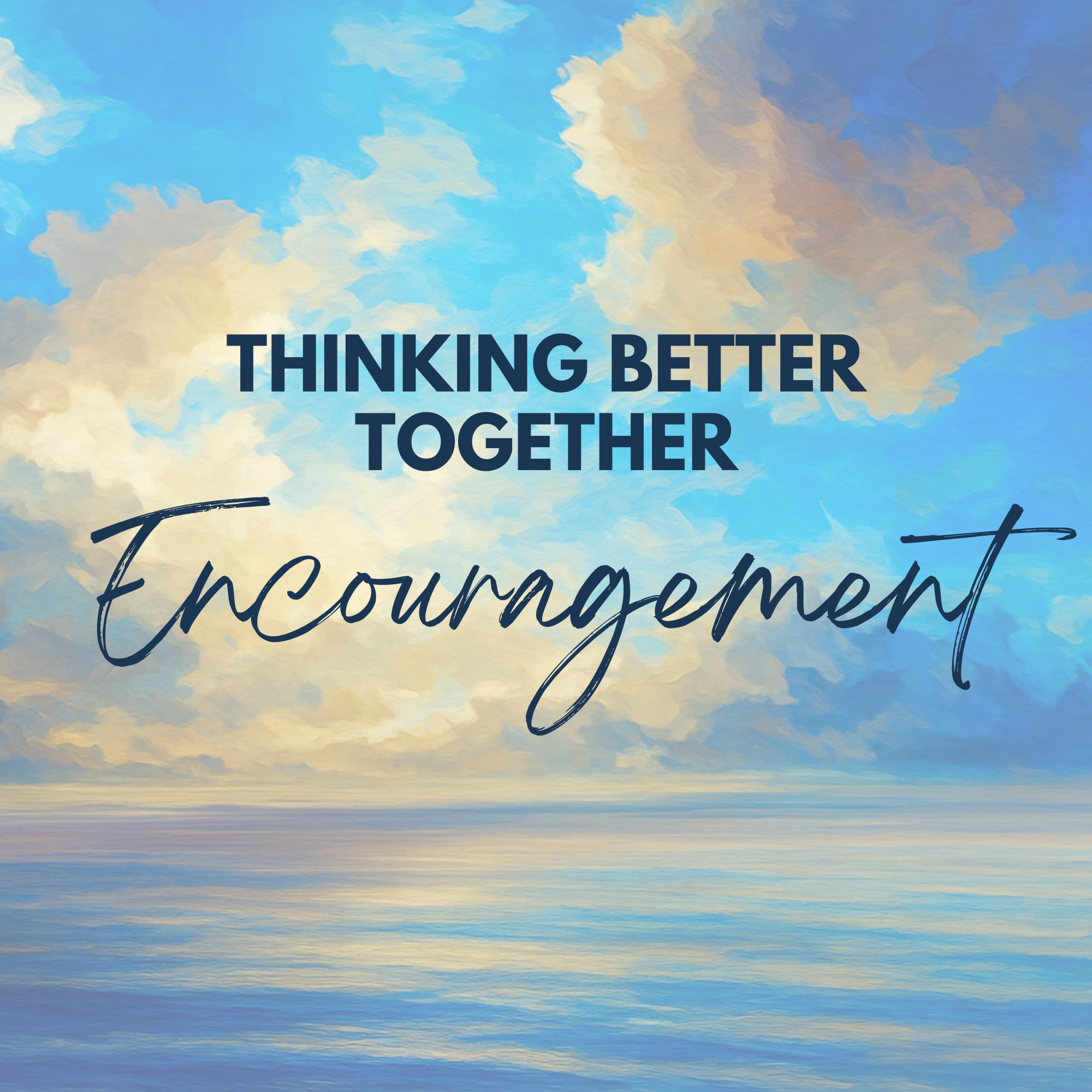 Thinking Better Together: Encouragement